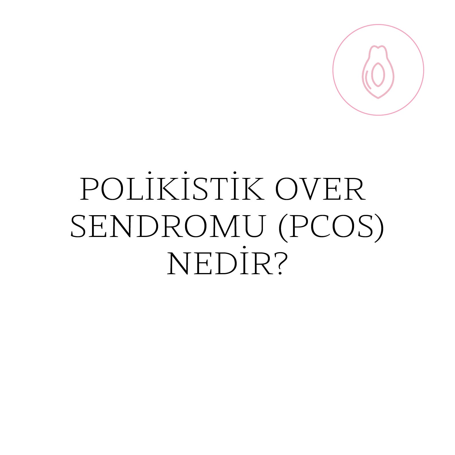 Polikistik Over Sendromu (PCOS) Nedir? Nasıl Tedavi Edilir?