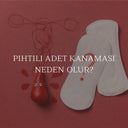 Pıhtılı Adet Kanaması Neden Olur?