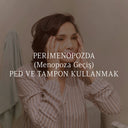 Perimenopozda Ped ve Tampon Kullanımı Neden Daha Zorlayıcı?
