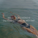 Regl Döneminde Denize Girebilir Miyim ?